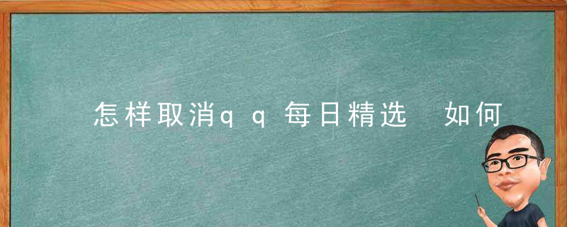 怎样取消qq每日精选 如何关闭QQ每日精选提示消息